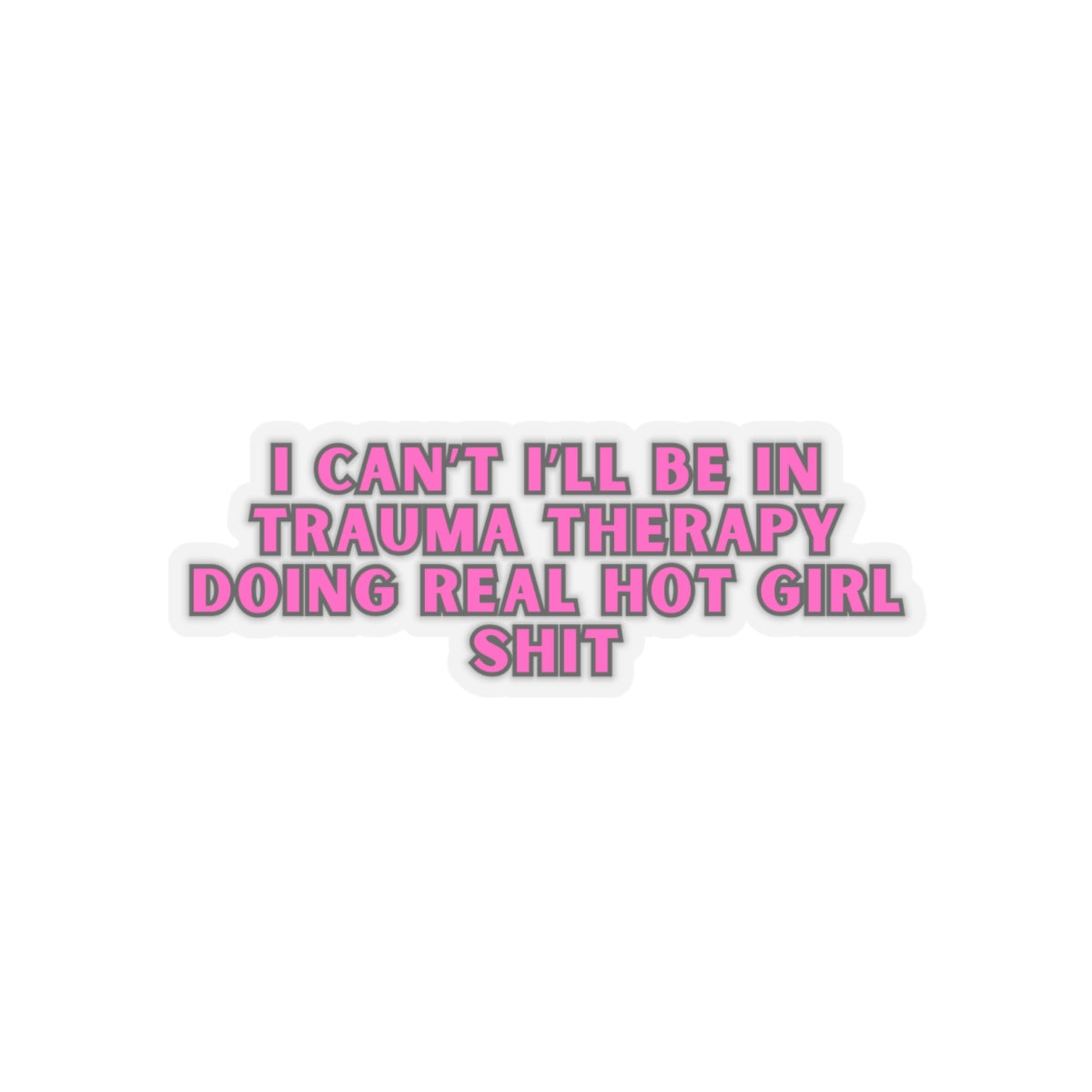 Real Hot Girl Trauma Therapy Kiss Cut Stickers-White or Transparent