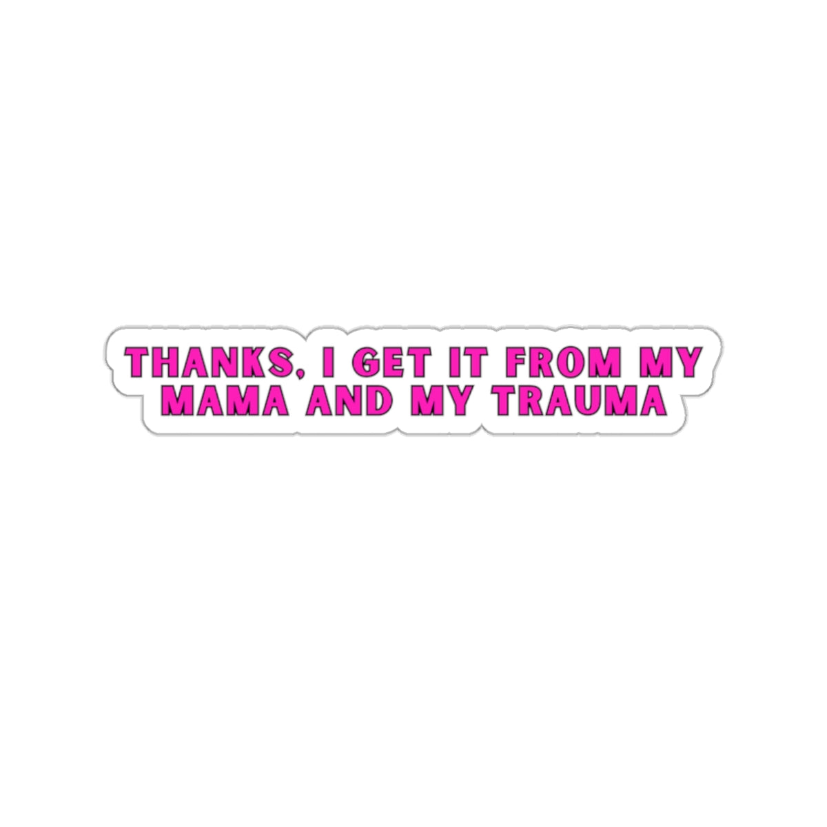 Get it from my mama and my trauma die cut sticker