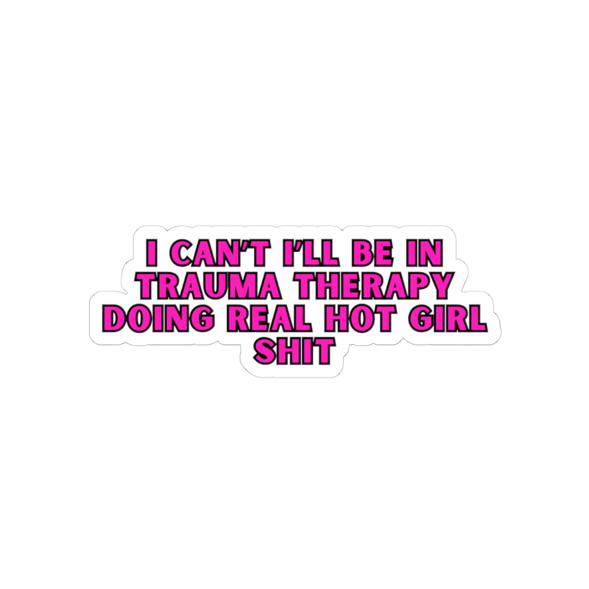 Real Hot Girl Trauma Therapy Kiss Cut Stickers-White or Transparent