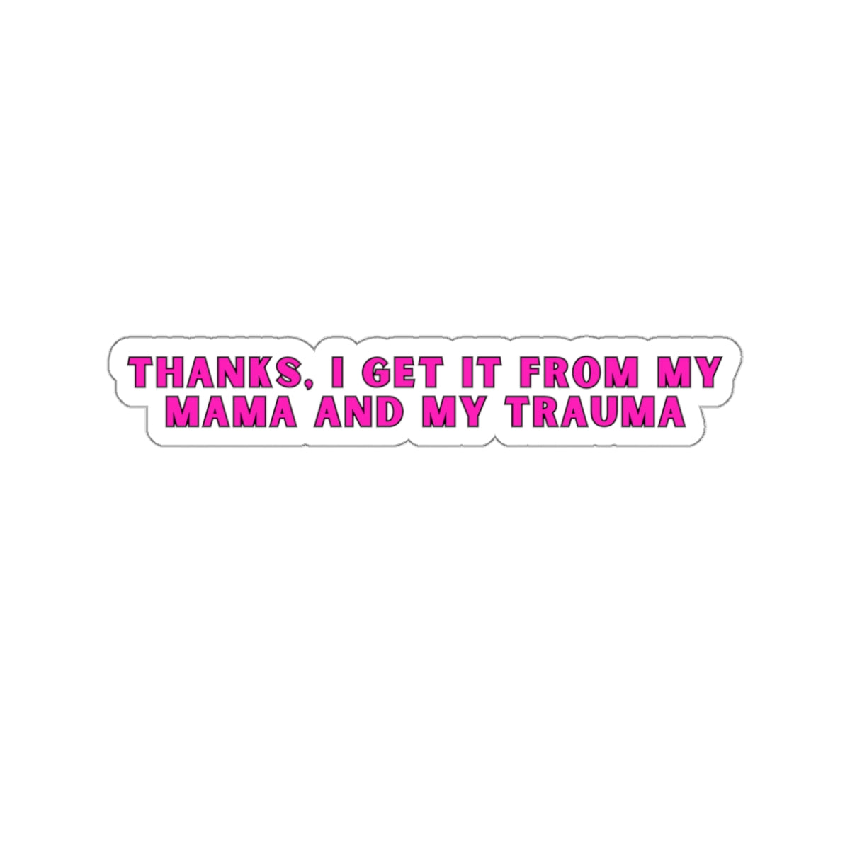 Get it from my mama and my trauma die cut sticker